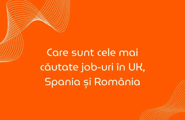 Joburi de viitor în România, Marea Britanie și Spania: unde sunt oportunitățile reale de muncă